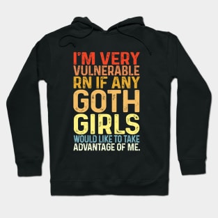 I'm Very Vulnerable Right Now If any goth girls would like to Take Advantage Of Me Hoodie